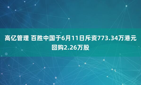 高亿管理 百胜中国于6月11日斥资773.34万港元回购2.26万股