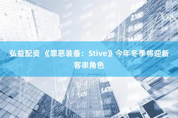 弘益配资 《罪恶装备：Stive》今年冬季将迎新客串角色